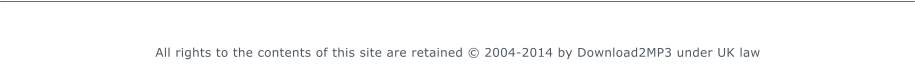 All rights to the contents of this site are retained  2004-2014 by Download2MP3 under UK law